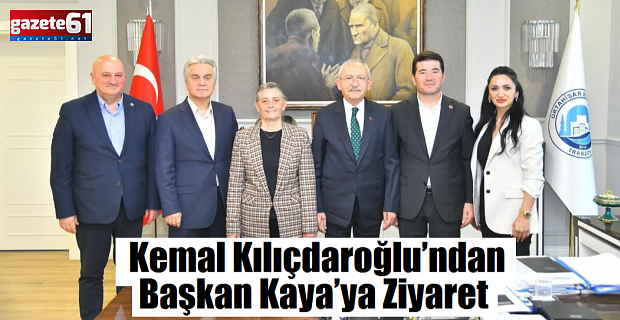 Kılıçdaroğlu’ndan Başkan Kaya’ya Ziyaret!