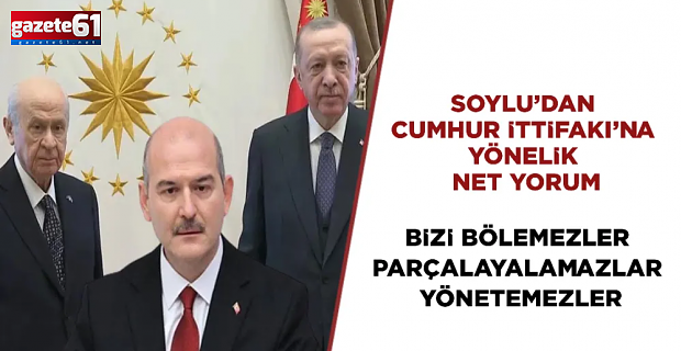 SOYLU’DAN CUMHUR İTTİFAKINA YÖNELİK NET YORUM