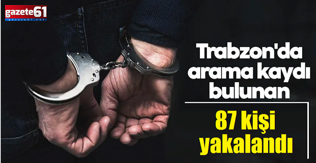 Trabzon'da aranan 87 şahıs yakalandı