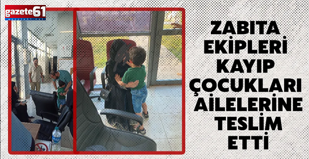 TRABZON'DA KAYIP ÇOCUKLARI AİLELERİNE TESLİM EDİLDİ