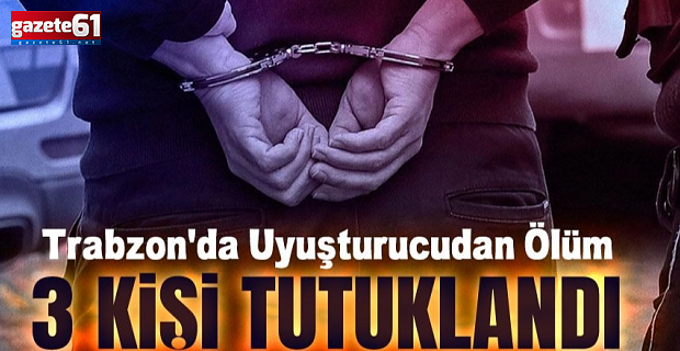 Trabzon'da Ölüme Neden Oldukları İçin Tutuklandılar