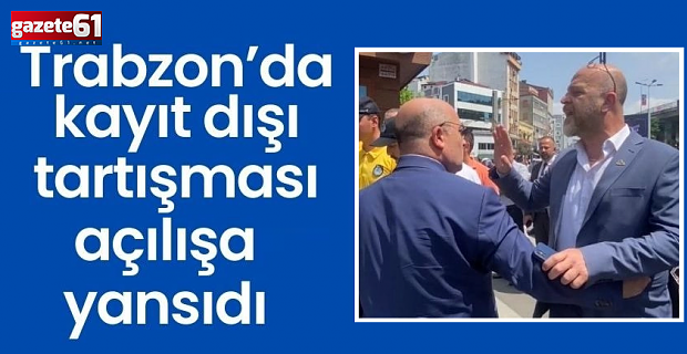 Trabzon’da kayıt dışı tartışması açılışa yansıdı