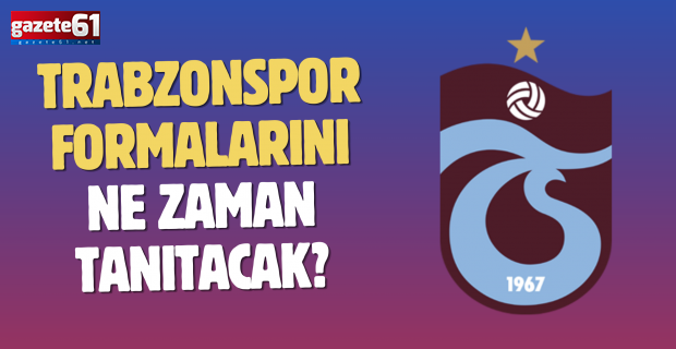 Trabzonspor formalarını ne zaman tanıtacak?