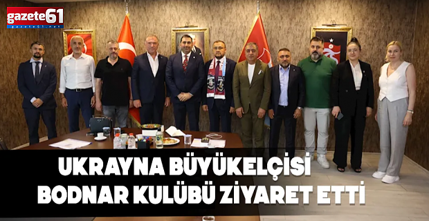 UKRAYNA BÜYÜKELÇİSİ BODNAR TRABZONSPOR'U ZİYARET ETTİ!