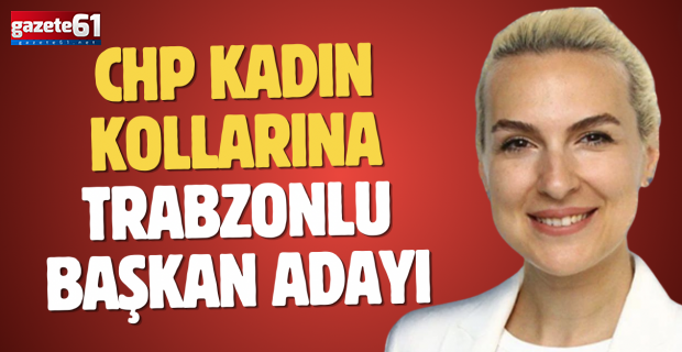 CHP Kadın Kolları Genel Başkanlığına Trabzonlu Başkan Adayı