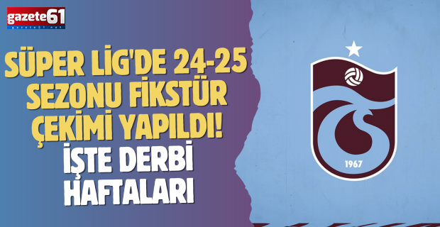 Süper Lig'de 2024-25 sezonu fikstür çekimi yapıldı! İşte derbi haftaları