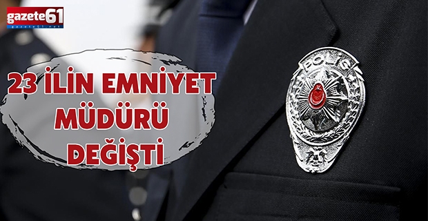 23 İlin Emniyet Müdürü değişti