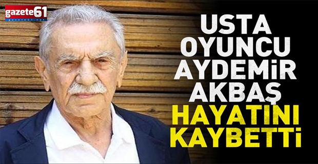 Aydemir Akbaş hayatını kaybetti!