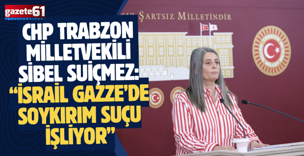 İSRAİL GAZZE’DE SOYKIRIM SUÇU İŞLİYOR”