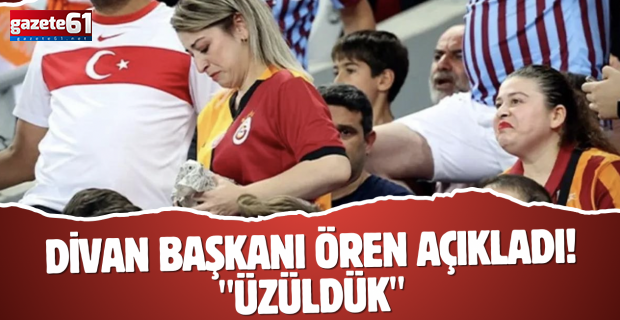 Divan Başkanı Ören açıkladı! "Taraftarlarımızın saygısız tavırlarına üzüldük"