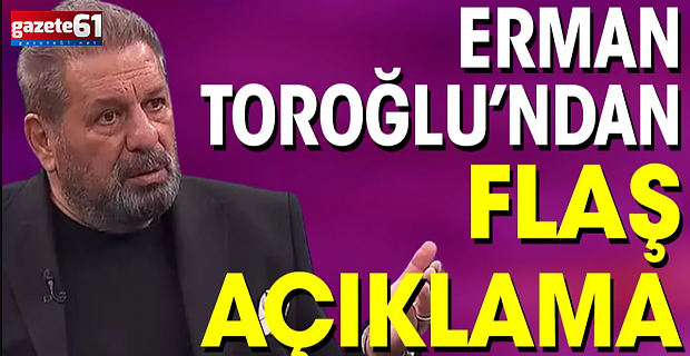 Erman Toroğlu'ndan olay yaratacak açıklama