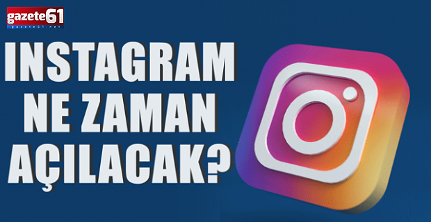 Instagram ne zaman açılacak?