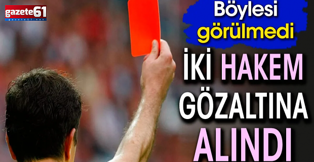 İki hakem gözaltına alındı