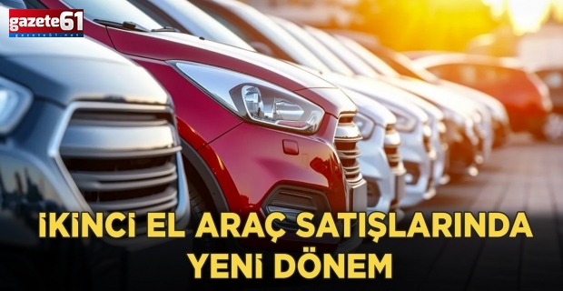 İKİNCİ EL ARAÇ SATIŞLARINDA YENİ DÖNEM