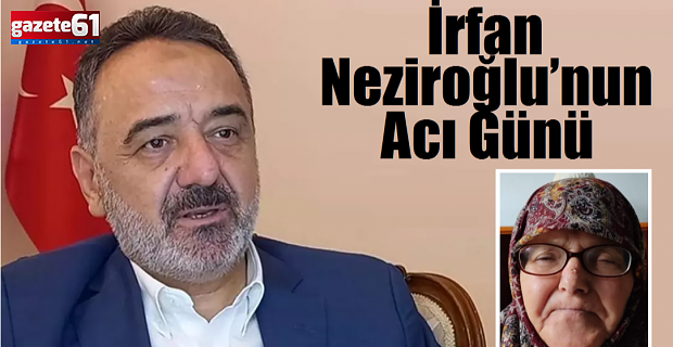 İrfan Neziroğlu’nun Acı Günü