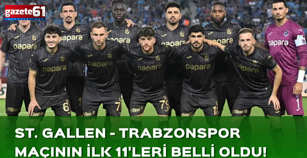 İŞTE TRABZONSPOR - ST. GALLEN MAÇI 11'LERİ