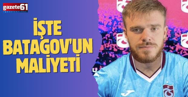 İşte Batagov'un Trabzonspor'a maliyeti