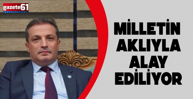 MİLLETİN  AKLIYLA  ALAY  EDİLİYOR