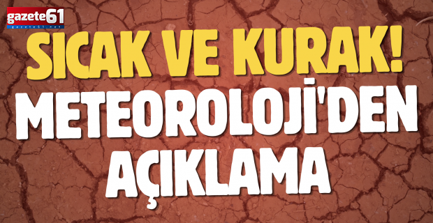 Sıcak ve kurak! Meteoroloji'den açıklama