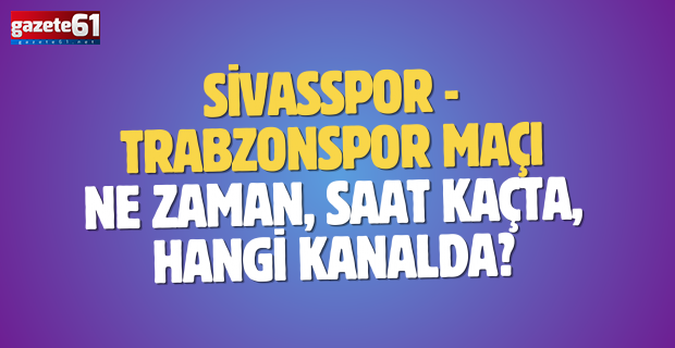 Sivasspor - Trabzonspor maçı ne zaman, saat kaçta, hangi kanalda?