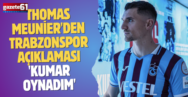 Thomas Meunier'den Trabzonspor açıklaması 'Kumar oynadım'