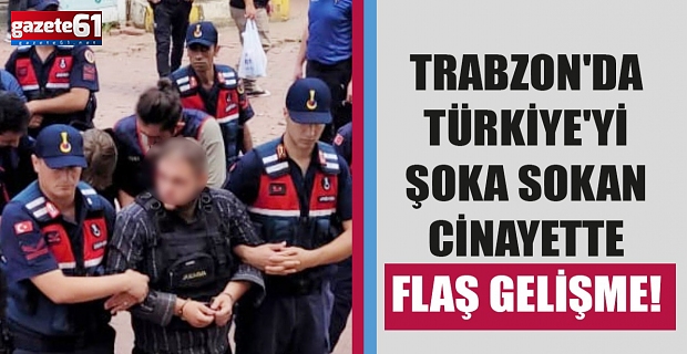 Trabzon'da Türkiye'yi şoka sokan cinayette flaş gelişme!