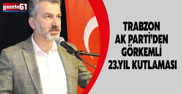 TRABZON  AK PARTİ’DEN  GÖRKEMLİ  23.YIL KUTLAMASI