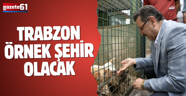 TRABZON ÖRNEK ŞEHİR OLACAK