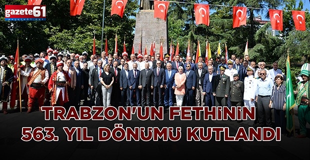 TRABZON'UN FETHİNİN 563. YIL DÖNÜMÜ KUTLANDI