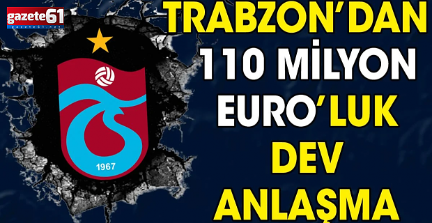 Trabzonspor'dan 110 milyon euro'luk dev anlaşma