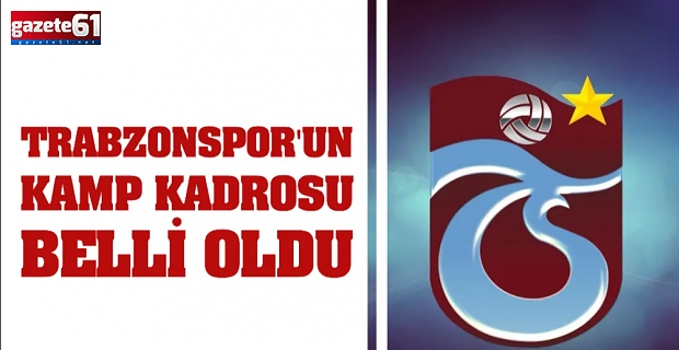 Trabzonspor'un kamp kadrosu belli oldu