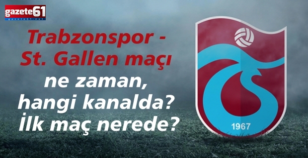 Trabzonspor - St. Gallen maçı ne zaman, hangi kanalda? İlk maç nerede?