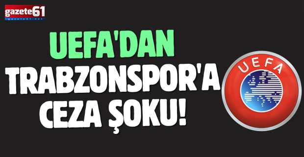 UEFA'dan Trabzonspor'a ceza şoku!