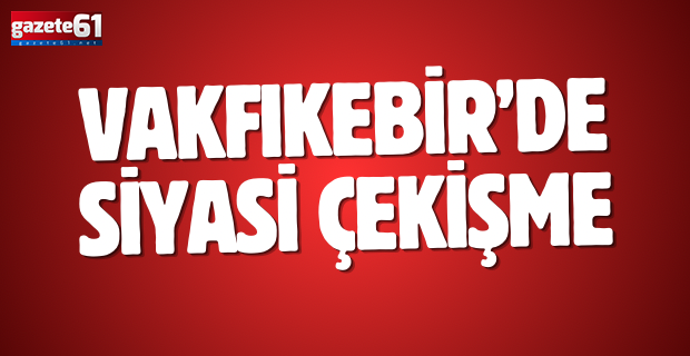 Vakfıkebir’de siyasi çekişme