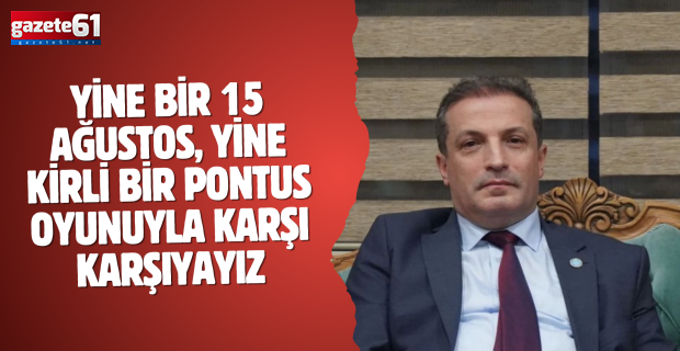 Yine bir 15 Ağustos, yine kirli bir Pontus oyunuyla karşı karşıyayız