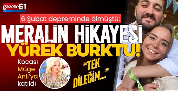6 Şubat depreminde ölen Meral’in hikayesi milyonları şaşırttı!