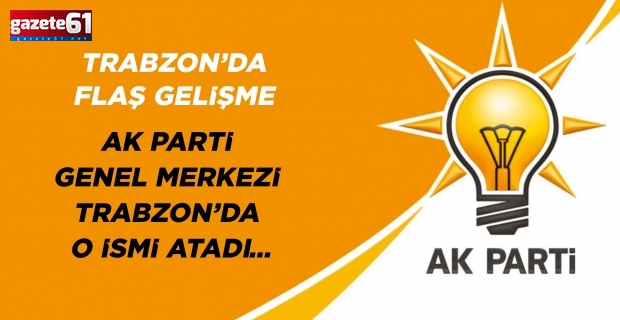 AK Parti Genel Merkezi Trabzon’da o ismi atadı…