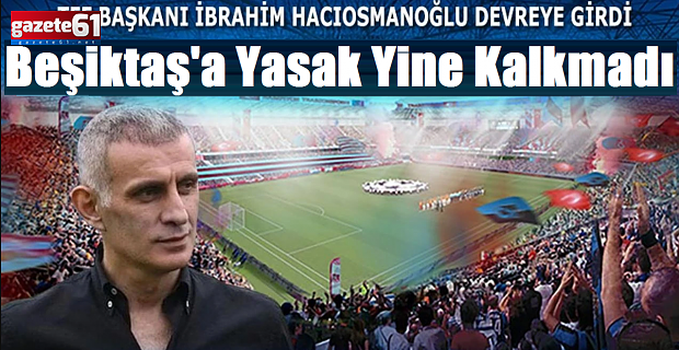 Deplasman yasağında flaş gelişme! Yasak kalkmadı...