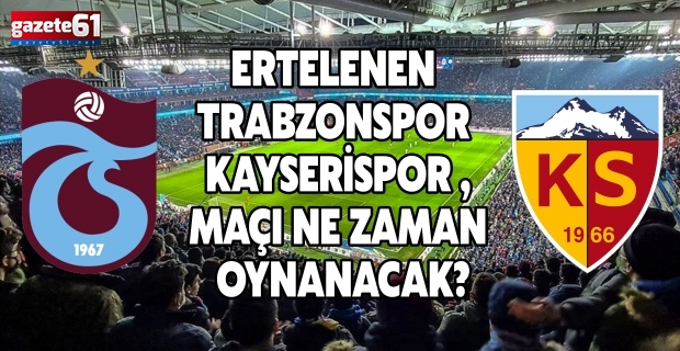 Ertelenen Trabzonspor - Kayserispor maçı ne zaman oynanacak?