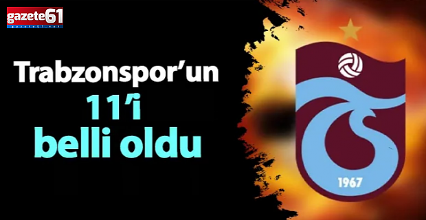İŞTE TRABZONSPOR'UN 11'İ