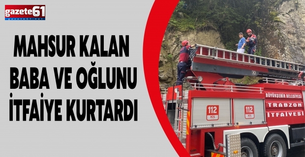 MAHSUR KALAN BABA VE OĞLUNU İTFAİYE KURTARDI