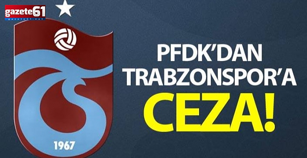 PFDK’dan Trabzonspor’a ceza!