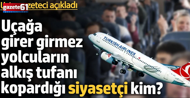 Uçağa girer girmez yolcuların alkış tufanı kopardığı siyasetçi kim?