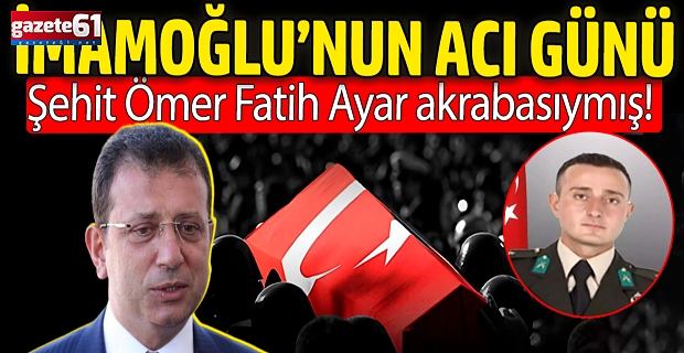 Şehit Üsteğmen Ömer Fatih Ayar İmamoğlu'nun akrabasıymış!