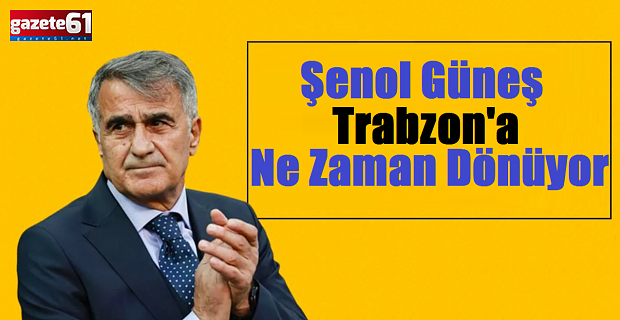 Şenol Güneş'in Trabzon'a geliş tarihi belli oldu