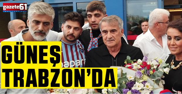 Şenol Güneş Trabzon'a geldi!