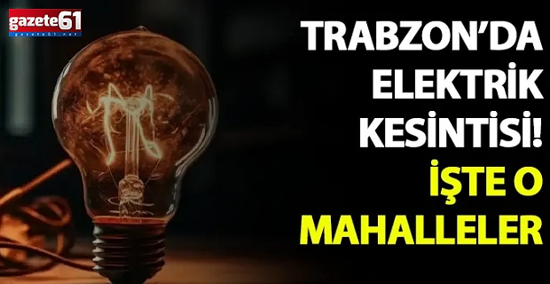 Trabzon'da 5 ilçede elektrikler kesilecek...