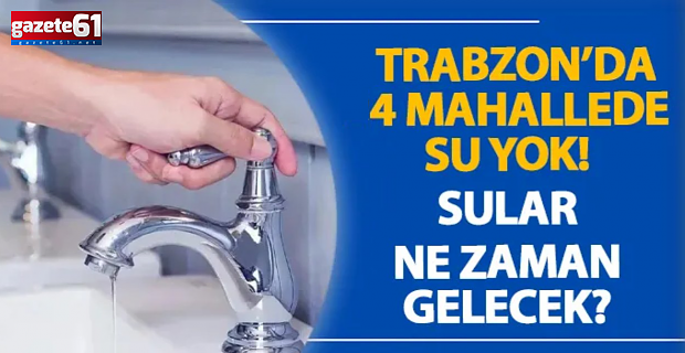 Trabzon’da 4 mahallede su yok!