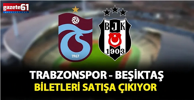 Trabzonspor-Beşiktaş karşılaşmasının biletleri satışa çıkıyor!
