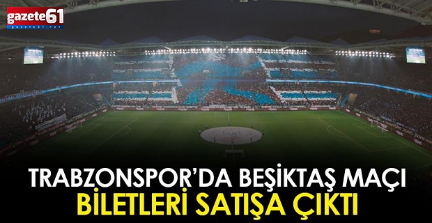 Trabzonspor - Beşiktaş maçı biletleri bugün satışa çıktı